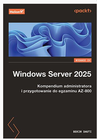 Windows Server 2025. Kompendium administratora i przygotowanie do egzaminu AZ-800. Wydanie IV